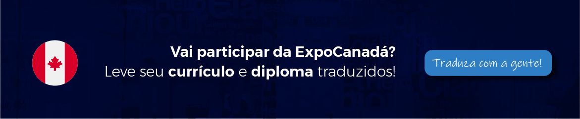 Banner Canadá: Vai participar da ExpoCanadá? Leve seu currículo e diploma traduzidos.